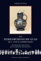Das siebenbürgische Glas im 17. und 18. Jahrhundert - Technische Lösungen, künstlerische Tendenzen