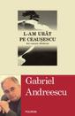 L-am urit pe Ceausescu. Ani, oameni, disidenta