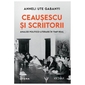 Ceausescu Si Scriitorii. Analize Politico-Literare In Timp Real