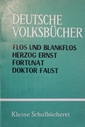 Deutsche Volksbücher. Flos und Blankflo, Herzog Ernst, Fortunat und seine Soehne, Doktor Faust