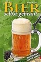 Bier selbst gebraut : [mit Rezepten für 100 Sorten].