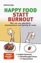 Happy Food statt Burnout - Wie wir uns glücklich, stressresistent und geistig fit essen. Stress, Müdigkeit, Konzentration, Depressionen mit Ernährung verbessern. Superfoods für Gehirn&Psyche.